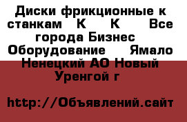  Диски фрикционные к станкам 16К20, 1К62. - Все города Бизнес » Оборудование   . Ямало-Ненецкий АО,Новый Уренгой г.